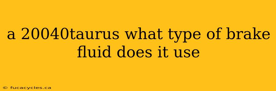 a 20040taurus what type of brake fluid does it use