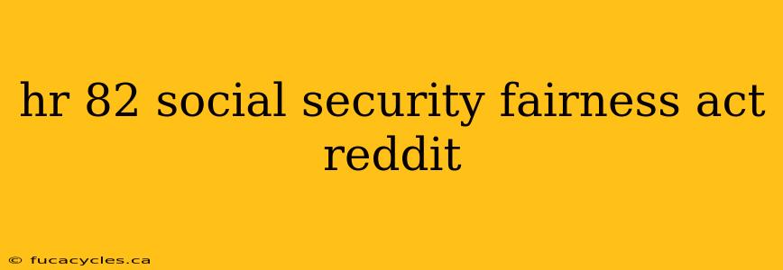 hr 82 social security fairness act reddit