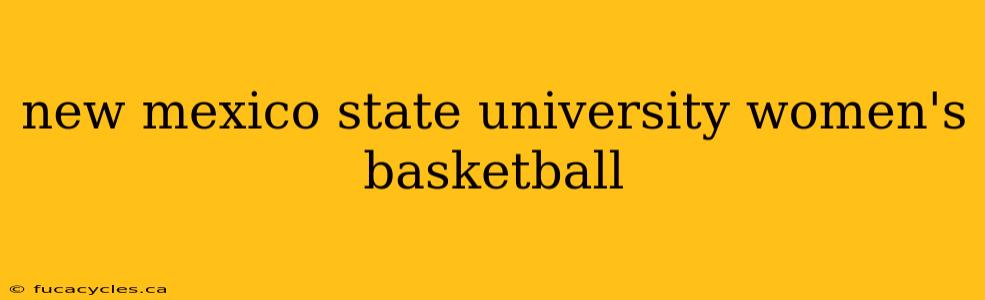 new mexico state university women's basketball