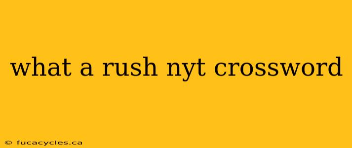 what a rush nyt crossword