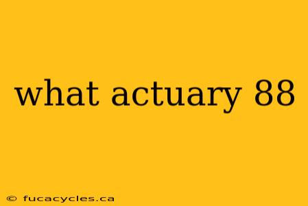 what actuary 88