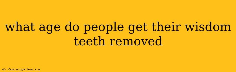 what age do people get their wisdom teeth removed