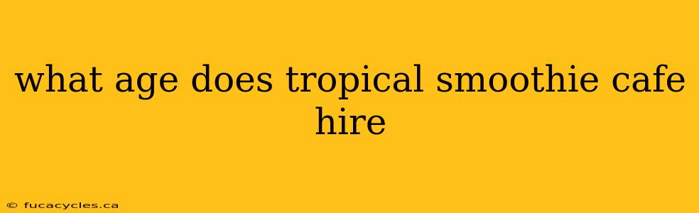 what age does tropical smoothie cafe hire