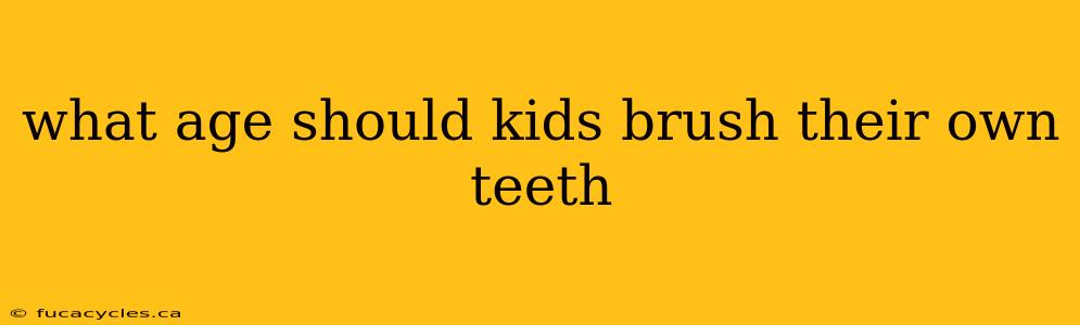 what age should kids brush their own teeth