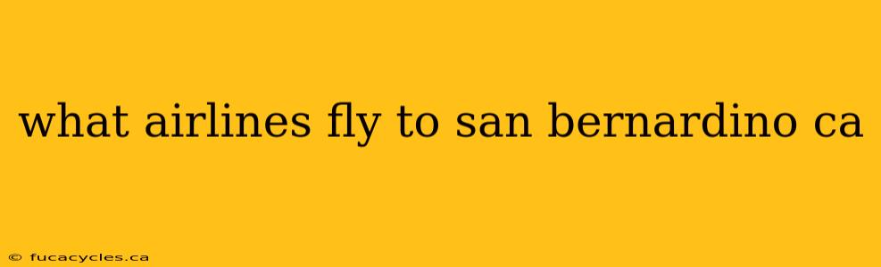 what airlines fly to san bernardino ca