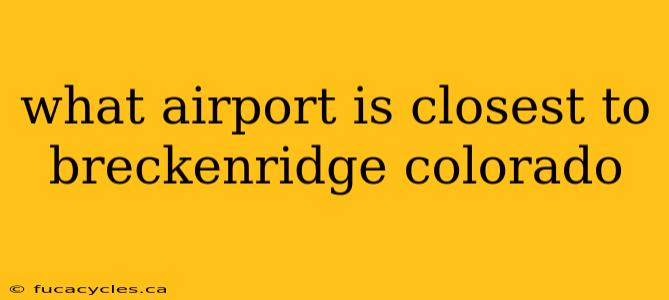 what airport is closest to breckenridge colorado