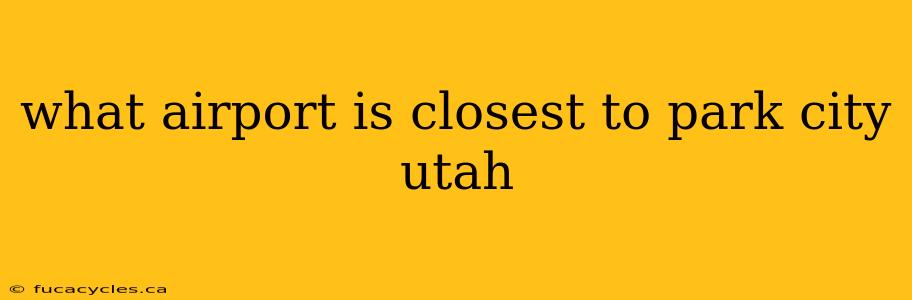 what airport is closest to park city utah