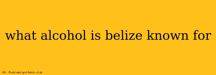 what alcohol is belize known for