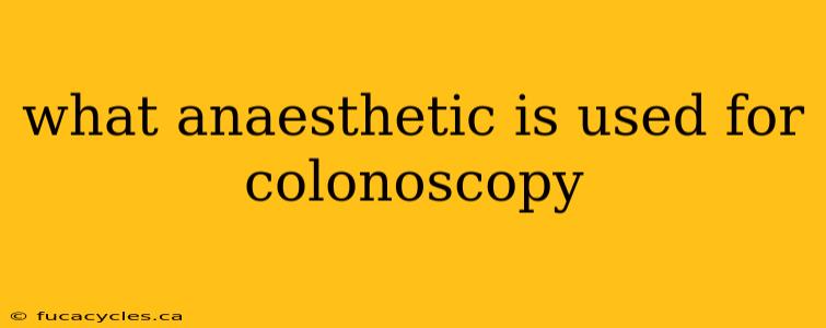 what anaesthetic is used for colonoscopy