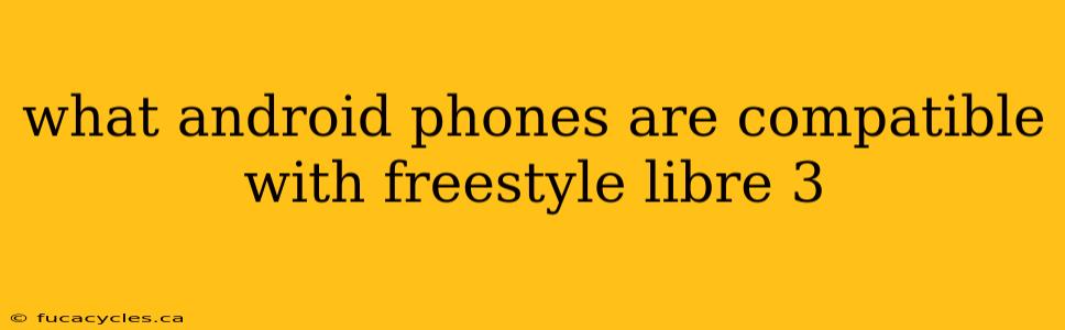 what android phones are compatible with freestyle libre 3