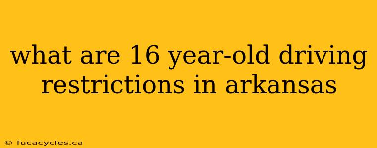 what are 16 year-old driving restrictions in arkansas