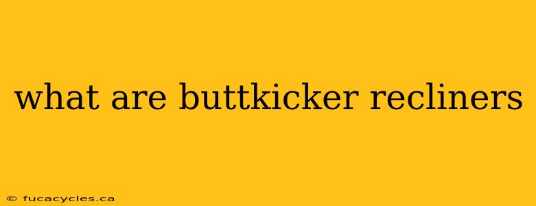 what are buttkicker recliners