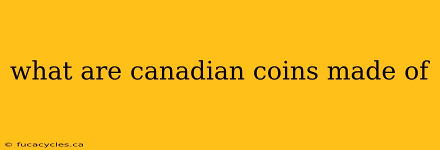 what are canadian coins made of