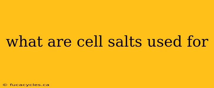 what are cell salts used for