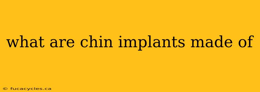 what are chin implants made of