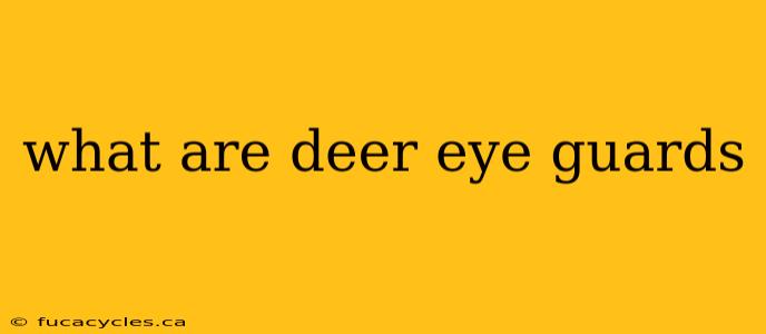 what are deer eye guards