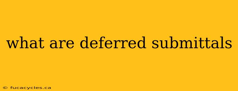 what are deferred submittals