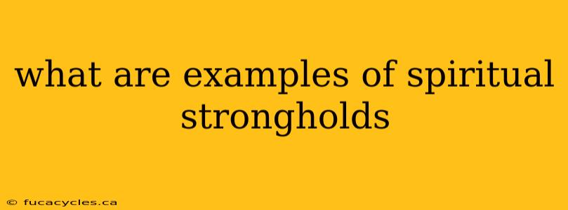 what are examples of spiritual strongholds