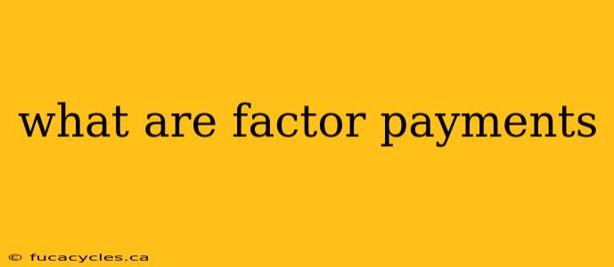 what are factor payments