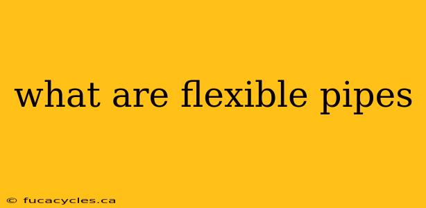 what are flexible pipes