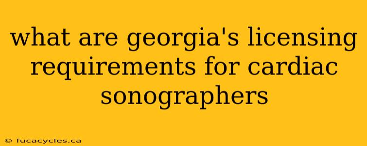 what are georgia's licensing requirements for cardiac sonographers