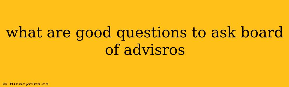 what are good questions to ask board of advisros