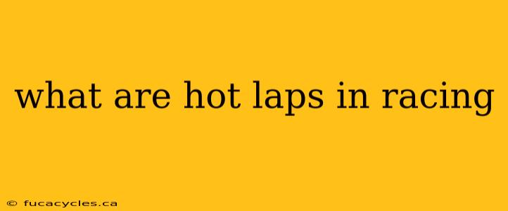 what are hot laps in racing