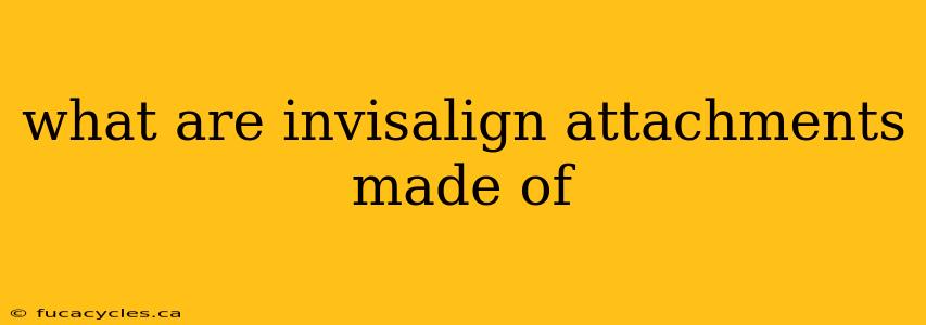 what are invisalign attachments made of