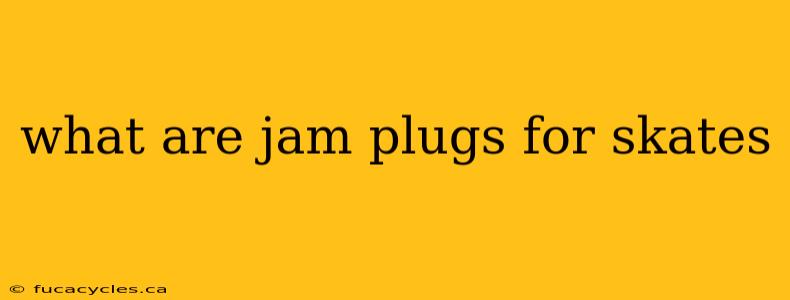 what are jam plugs for skates