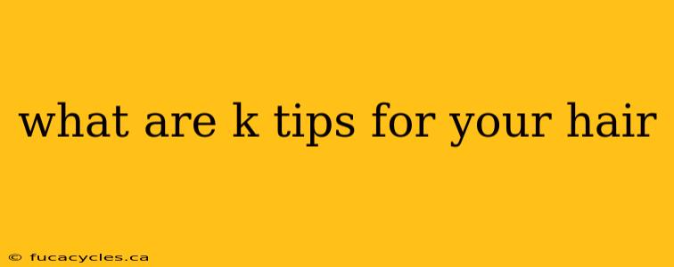 what are k tips for your hair