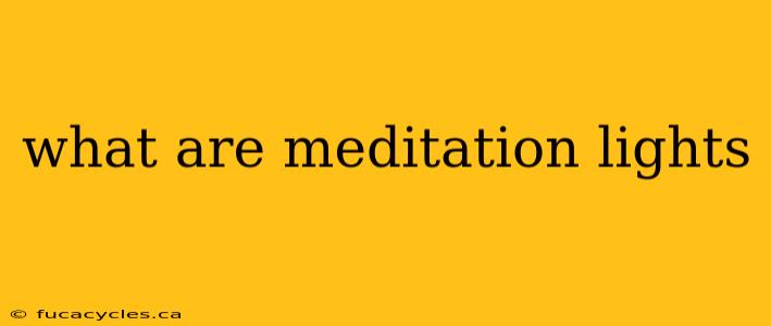 what are meditation lights