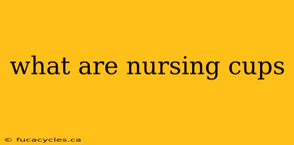 what are nursing cups