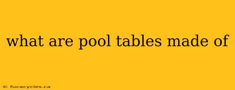 what are pool tables made of