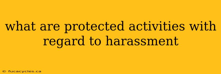 what are protected activities with regard to harassment