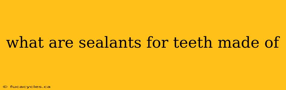 what are sealants for teeth made of