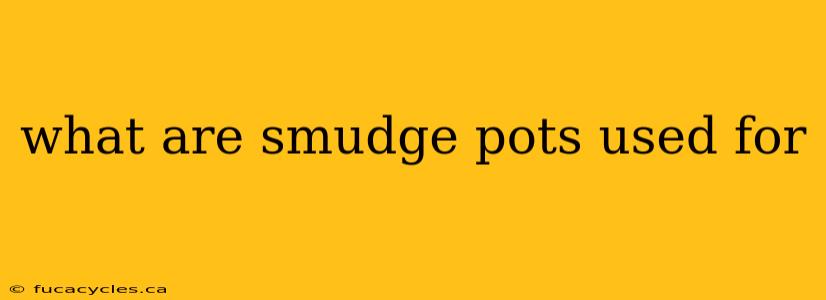 what are smudge pots used for