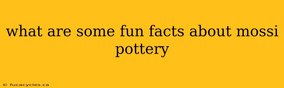 what are some fun facts about mossi pottery