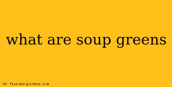 what are soup greens