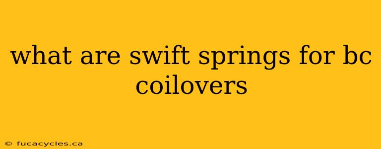 what are swift springs for bc coilovers