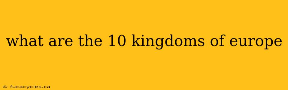 what are the 10 kingdoms of europe