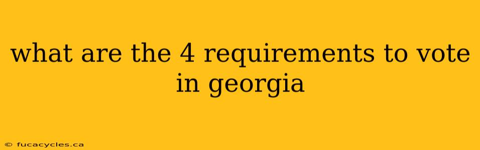 what are the 4 requirements to vote in georgia