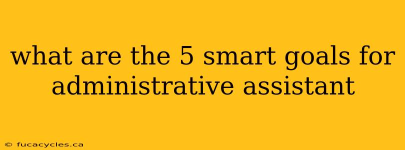 what are the 5 smart goals for administrative assistant