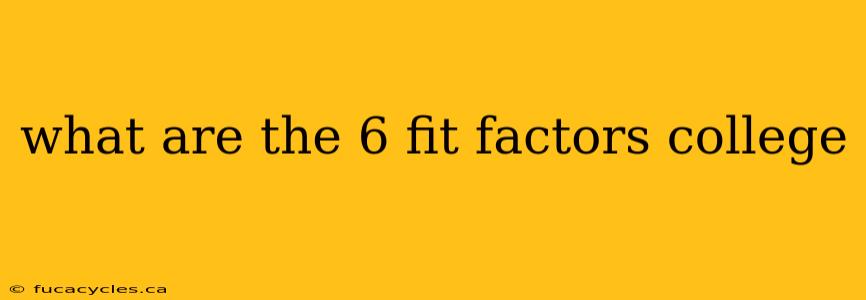 what are the 6 fit factors college