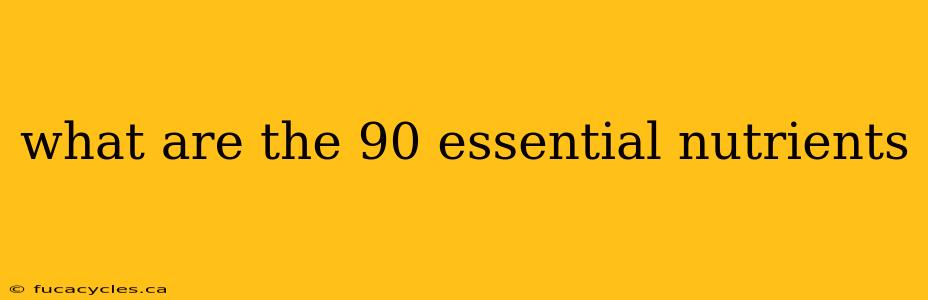 what are the 90 essential nutrients