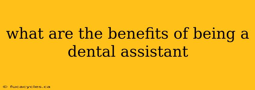 what are the benefits of being a dental assistant