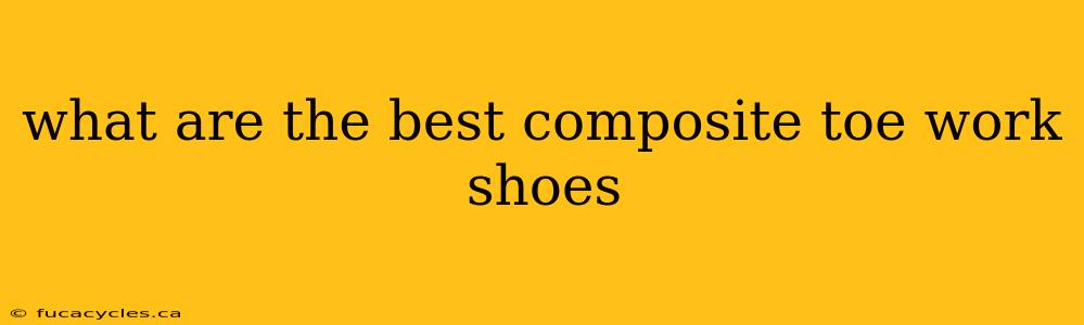 what are the best composite toe work shoes