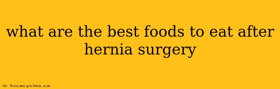 what are the best foods to eat after hernia surgery