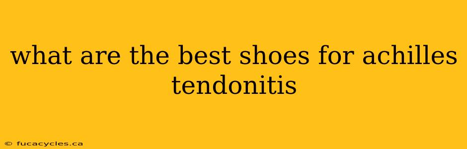 what are the best shoes for achilles tendonitis