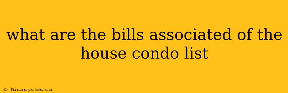 what are the bills associated of the house condo list