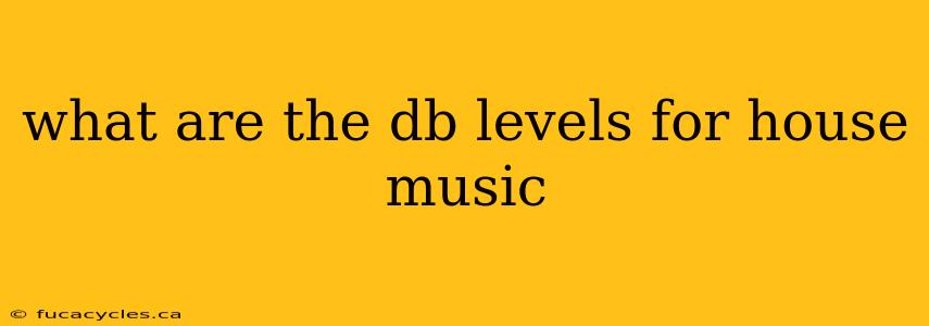 what are the db levels for house music